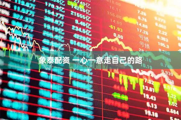 象泰配资 一心一意走自己的路